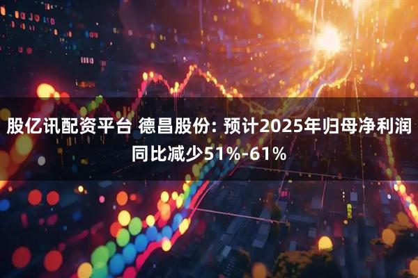 股亿讯配资平台 德昌股份: 预计2025年归母净利润同比减少51%-61%