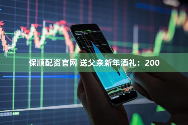 保顺配资官网 送父亲新年酒礼：200