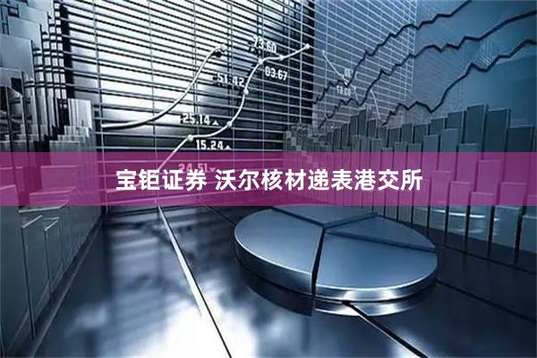 宝钜证券 沃尔核材递表港交所